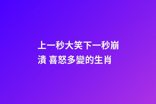 上一秒大笑下一秒崩潰 喜怒多變的生肖-第1張-觀點-玄機派